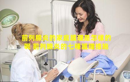 前列腺炎的家庭護理是怎樣的呢 前列腺炎的七種護理措施